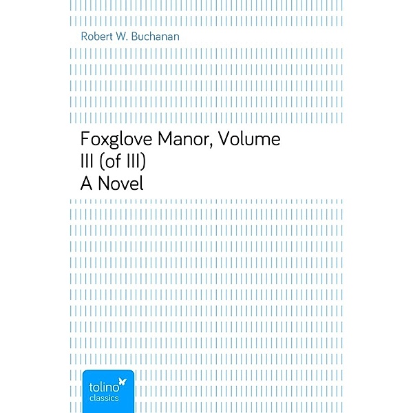 Foxglove Manor, Volume III (of III)A Novel, Robert W. Buchanan