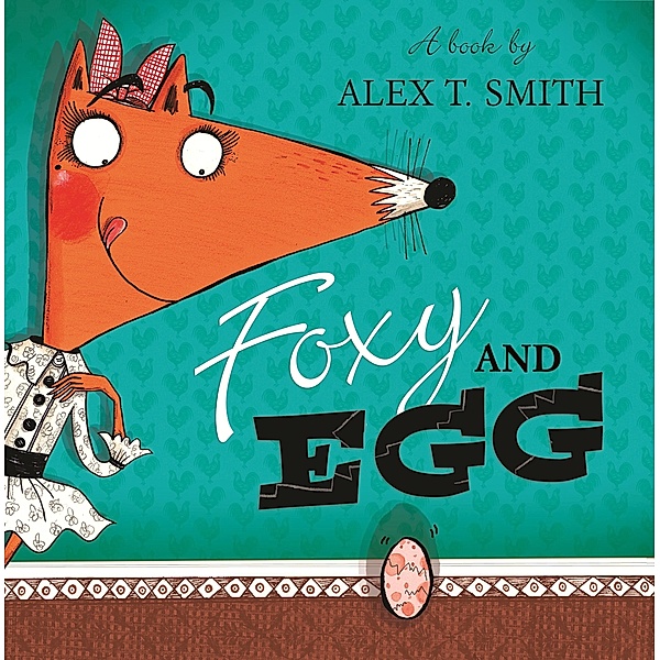 Foxy and Egg, Alex T. Smith