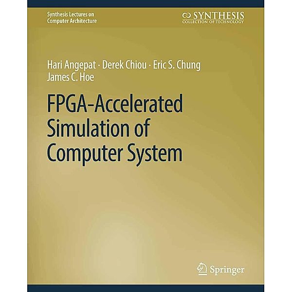 FPGA-Accelerated Simulation of Computer Systems / Synthesis Lectures on Computer Architecture, Hari Angepat, Derek Chiou, Eric S. Chung, James C. Hoe