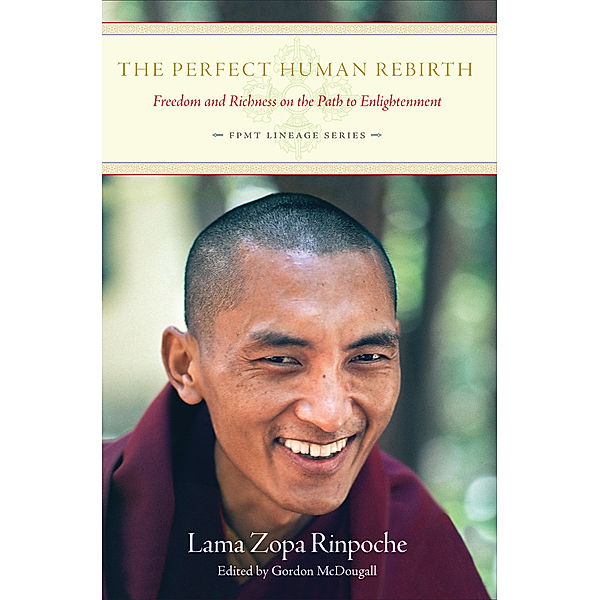 FPMT Lineage: The Perfect Human Rebirth: Freedom and Richness on the Path to Enlightenment, Lama Zopa Rinpoche