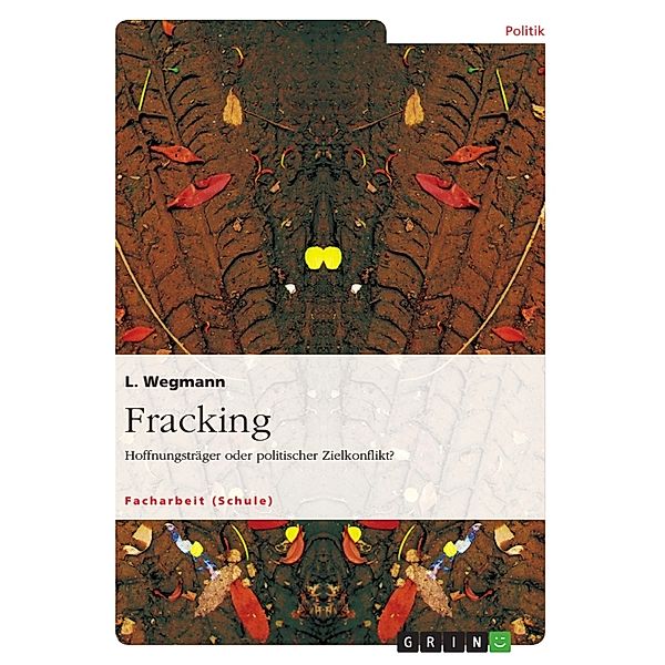 Fracking. Hoffnungsträger oder politischer Zielkonflikt?, L. Wegmann