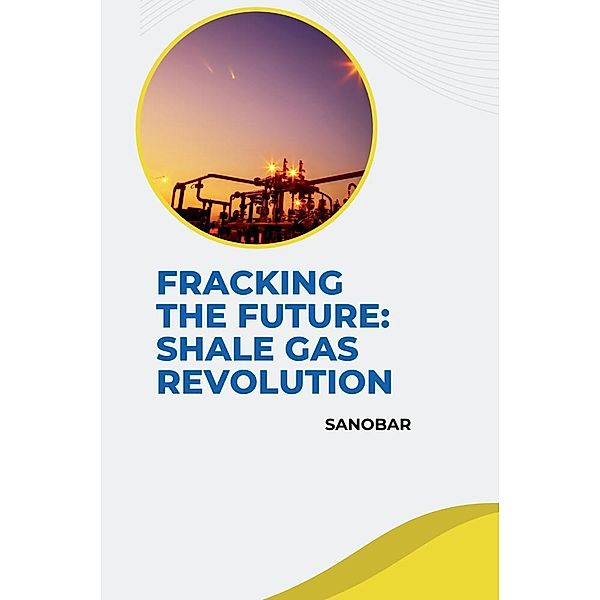 Fracking the Future: Shale Gas Revolution, Sanobar