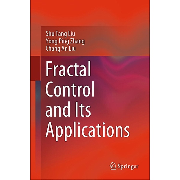 Fractal Control and Its Applications, Shu Tang Liu, Yong Ping Zhang, Chang An Liu