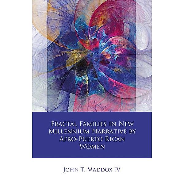 Fractal Families in New Millennium Narrative by Afro-Puerto Rican Women / Iberian and Latin American Studies, John T. Maddox IV