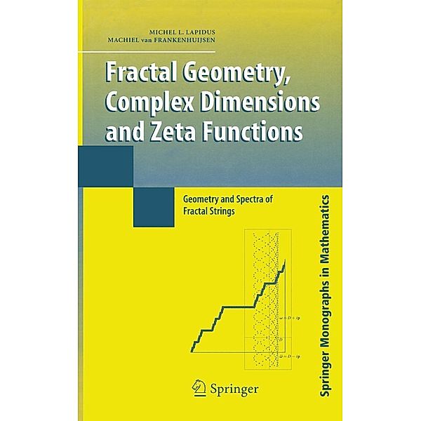 Fractal Geometry, Complex Dimensions and Zeta Functions / Springer Monographs in Mathematics, Michel L. Lapidus, Machiel van Frankenhuijsen