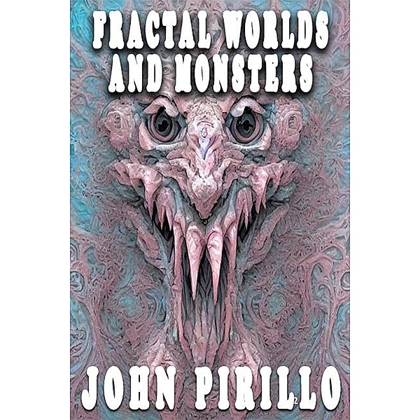 Fractal Worlds and Monsters, John Pirillo