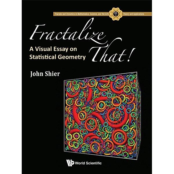 Fractals and Dynamics in Mathematics, Science, and the Arts: Theory and Applications: Fractalize That!, John Shier