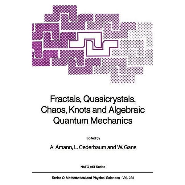 Fractals, Quasicrystals, Chaos, Knots and Algebraic Quantum Mechanics / Nato Science Series C: Bd.235