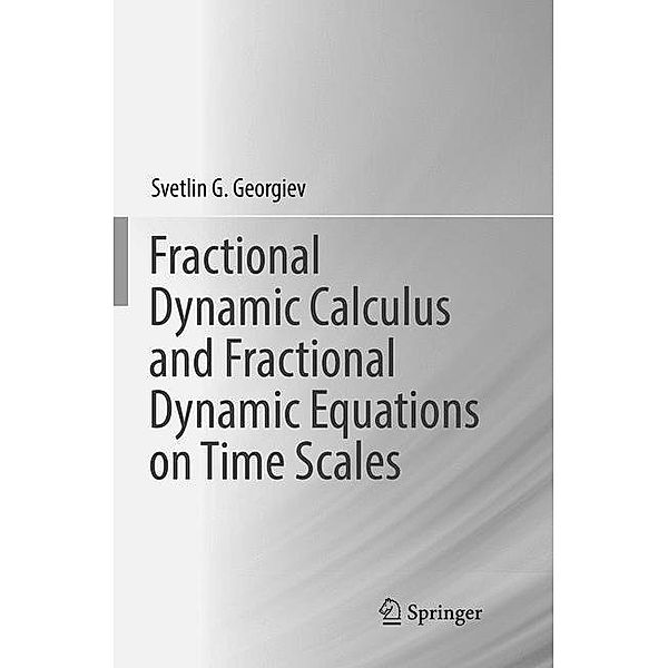 Fractional Dynamic Calculus and Fractional Dynamic Equations on Time Scales, Svetlin G. Georgiev