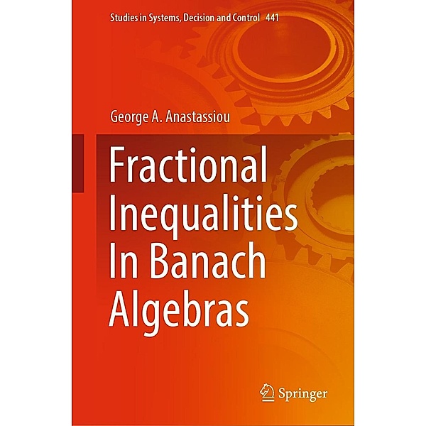 Fractional Inequalities In Banach Algebras / Studies in Systems, Decision and Control Bd.441, George A. Anastassiou