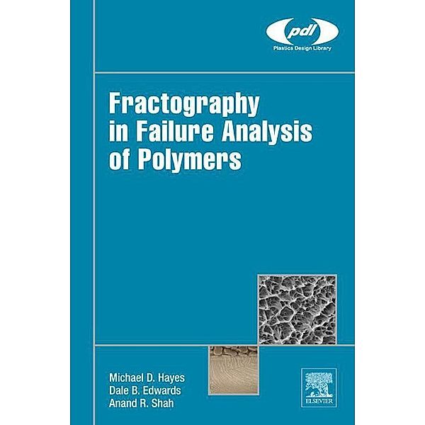 Fractography in Failure Analysis of Polymers / Plastics Design Library, Michael Hayes, Dale Edwards, Andy Shah