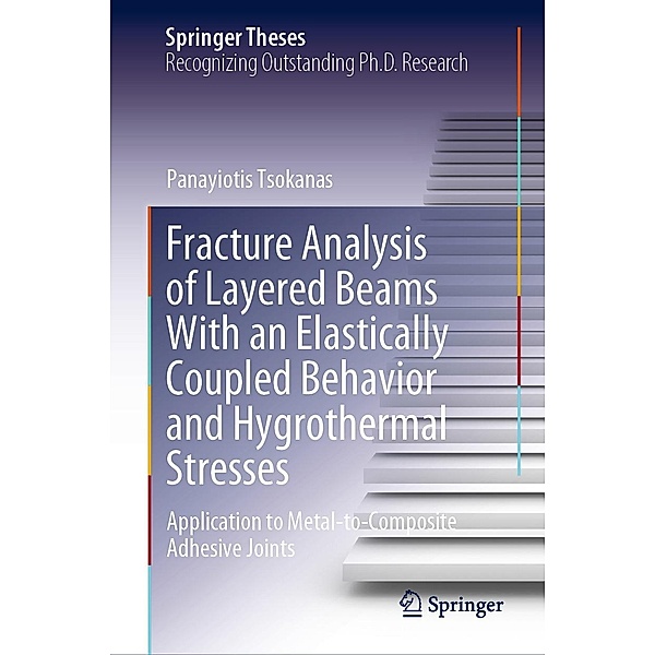 Fracture Analysis of Layered Beams With an Elastically Coupled Behavior and Hygrothermal Stresses / Springer Theses, Panayiotis Tsokanas