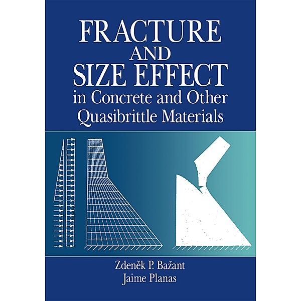 Fracture and Size Effect in Concrete and Other Quasibrittle Materials, Zdenek P. Bazant, Jaime Planas