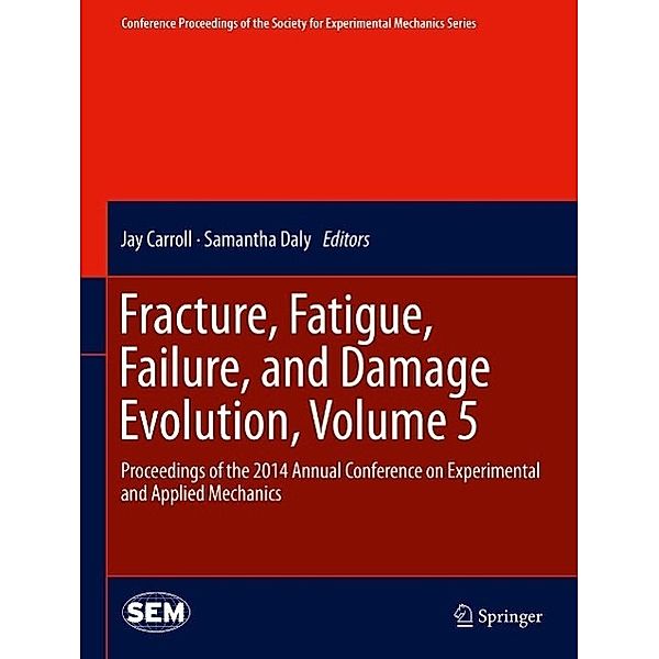 Fracture, Fatigue, Failure, and Damage Evolution, Volume 5 / Conference Proceedings of the Society for Experimental Mechanics Series