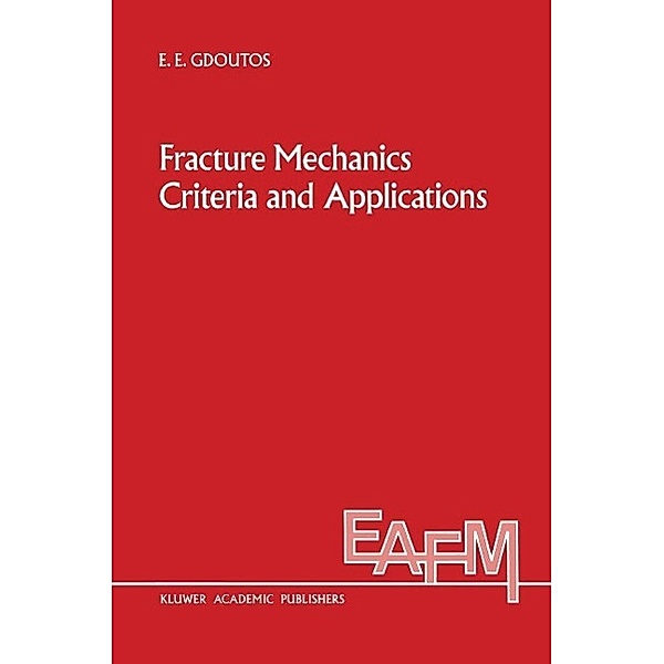Fracture Mechanics Criteria and Applications / Engineering Applications of Fracture Mechanics Bd.10, E. E. Gdoutos