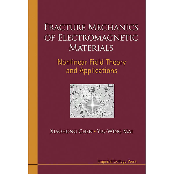 FRACTURE MECHANICS OF ELECTROMAGNETIC MATERIALS: NONLINEAR FIELD THEORY AND APPLICATIONS, Xiaohong Chen, Yiu-Wing Mai