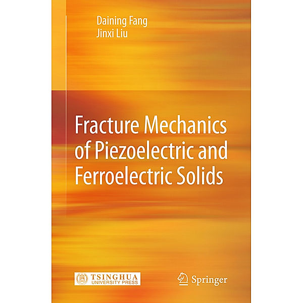 Fracture Mechanics of Piezoelectric and Ferroelectric Solids, Daining Fang, Jinxi Liu