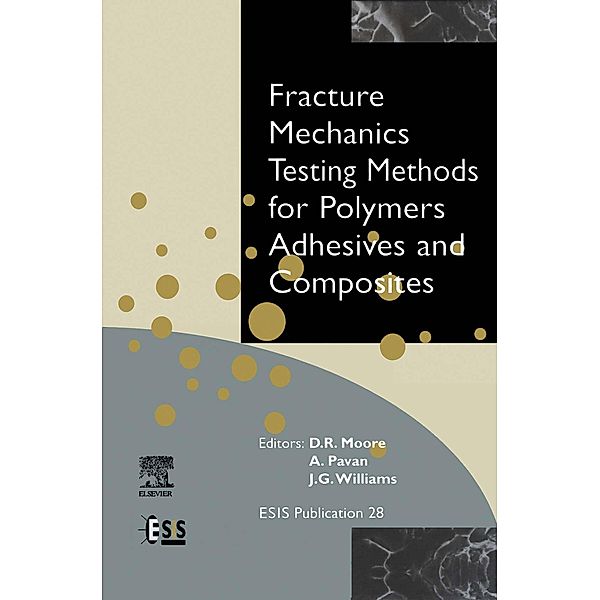 Fracture Mechanics Testing Methods for Polymers, Adhesives and Composites, D. R. Moore, J. G. Williams, A. Pavan