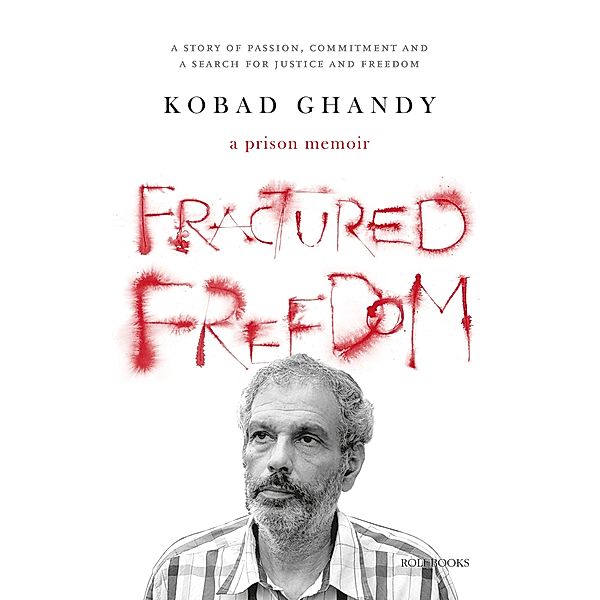 Fractured Freedom: A Prison Memoir - A Story of Passion, Commitment and a Search for Justice and Freedom, Kobad Ghandy