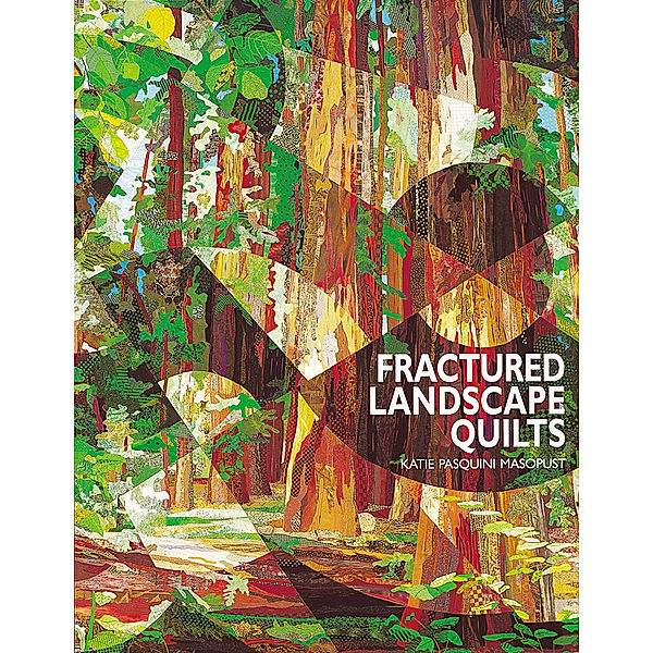 Fractured Landscape Quilts, Katie Pasquini Masopust