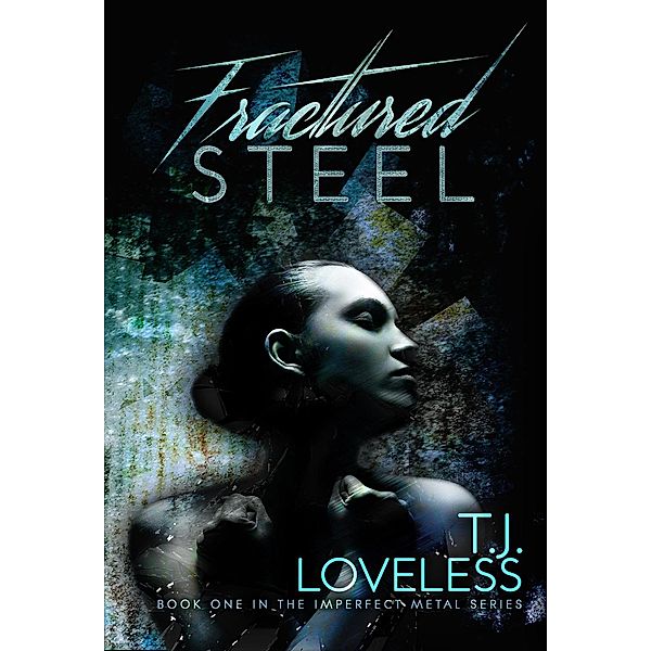 Fractured Steel (Imperfect Metal Series, #1) / Imperfect Metal Series, T. J. Loveless