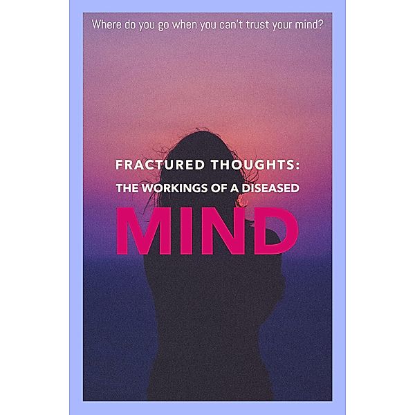 Fractured Thoughts: The Workings of a Diseased Mind, Maia Rose Thornton