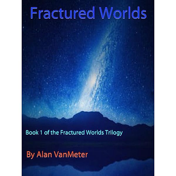 Fractured Worlds (Fractured Worlds trilogy, #1), Alan Vanmeter