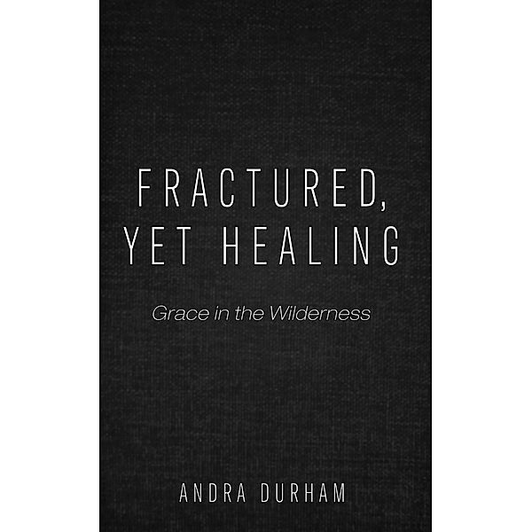Fractured, Yet Healing, Andra Durham
