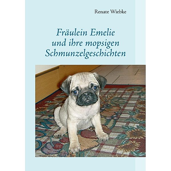 Fräulein Emelie und ihre mopsigen Schmunzelgeschichten, Renate Wiebke