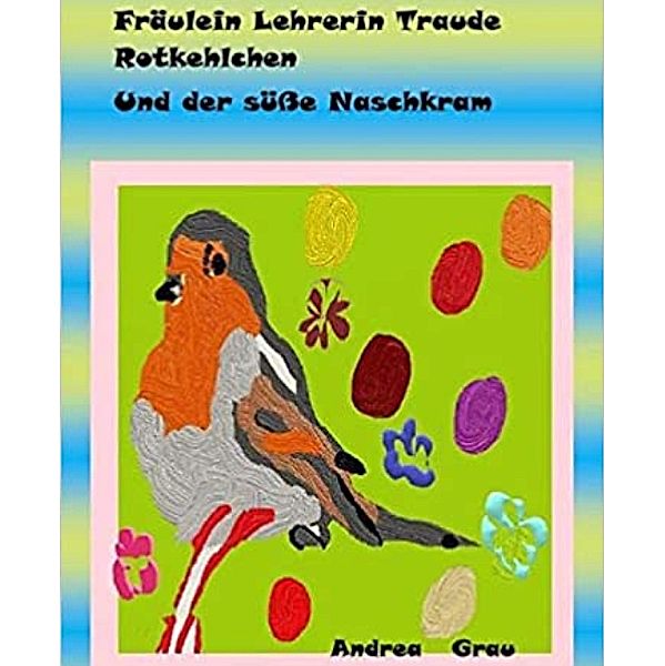 Fräulein Lehrerin Traude Rotkehlchen -, Andrea Grau