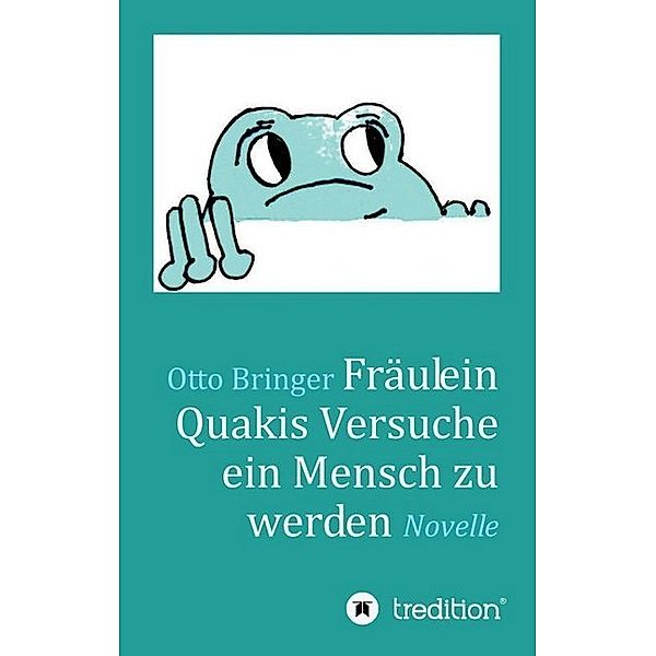 Fräulein Quakis Versuche, ein Mensch zu werden, Otto W. Bringer