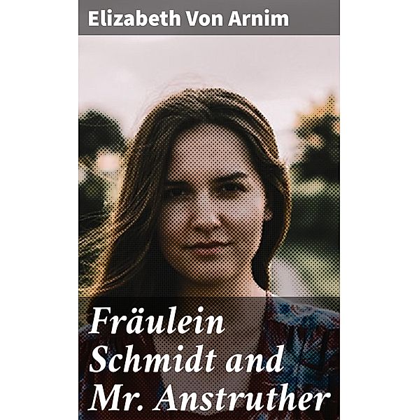 Fräulein Schmidt and Mr. Anstruther, Elizabeth von Arnim