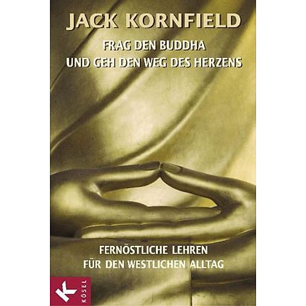 Frag den Buddha - und geh den Weg des Herzens, Jack Kornfield