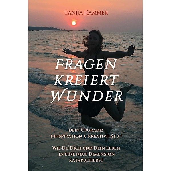 Fragen kreiert Wunder / Hammer-Inspiration²® Bd.1, Tanija Hammer
