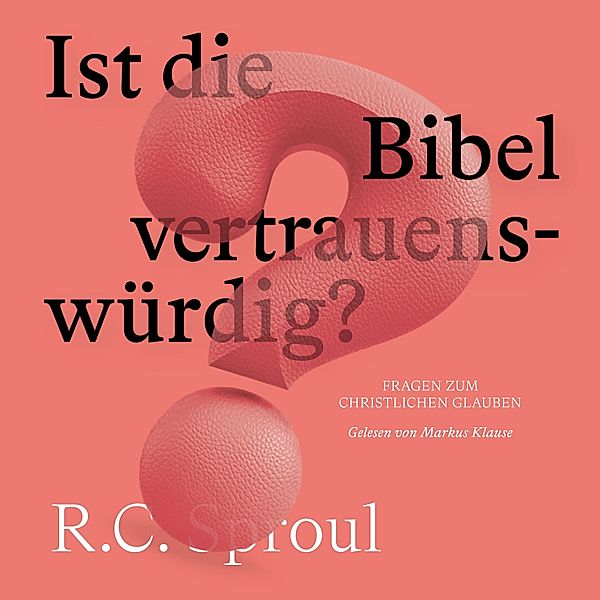 Fragen zum Christlichen Glauben - Ist die Bibel vertrauenswürdig?, R. C. Sproul