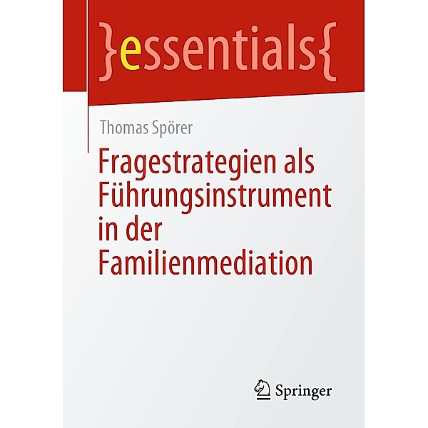 Fragestrategien als Führungsinstrument in der Familienmediation / essentials, Thomas Spörer
