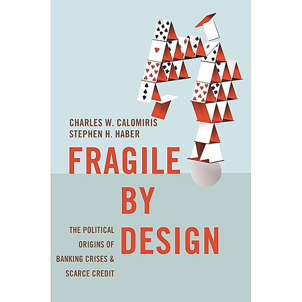 Fragile by Design / The Princeton Economic History of the Western World, Charles W. Calomiris