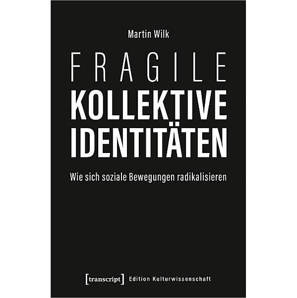 Fragile kollektive Identitäten / Edition Kulturwissenschaft Bd.238, Martin Wilk