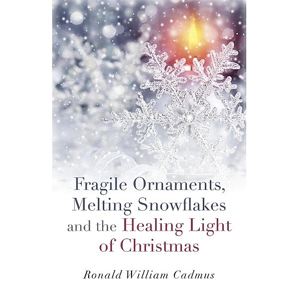 Fragile Ornaments, Melting Snowflakes and the Healing Light of Christmas / O-Books, Ronald William Cadmus