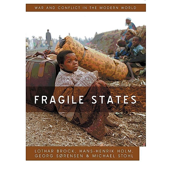 Fragile States / War and Conflict in the Modern World, Lothar Brock, Hans-Henrik Holm, Georg Sorenson, Michael Stohl