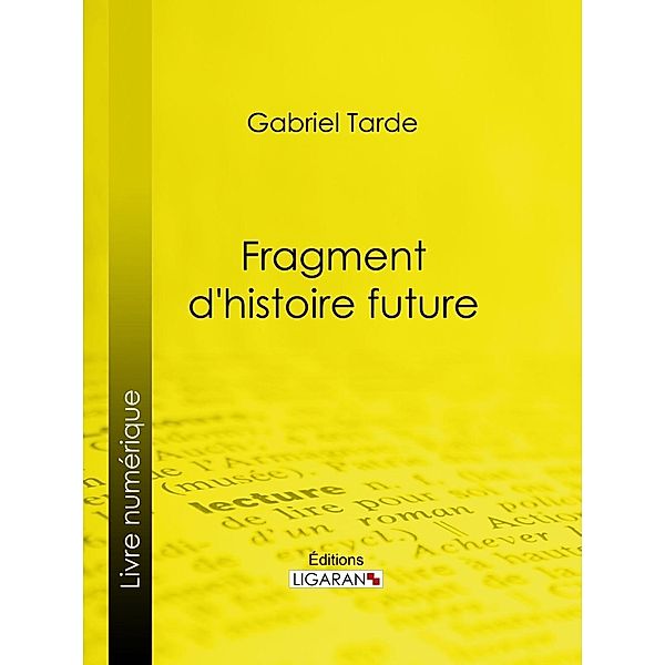 Fragment d'histoire future, Gabriel Tarde, Ligaran