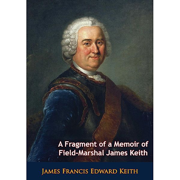 Fragment of a Memoir of Field-Marshal James Keith / Barakaldo Books, James Francis Edward Keith