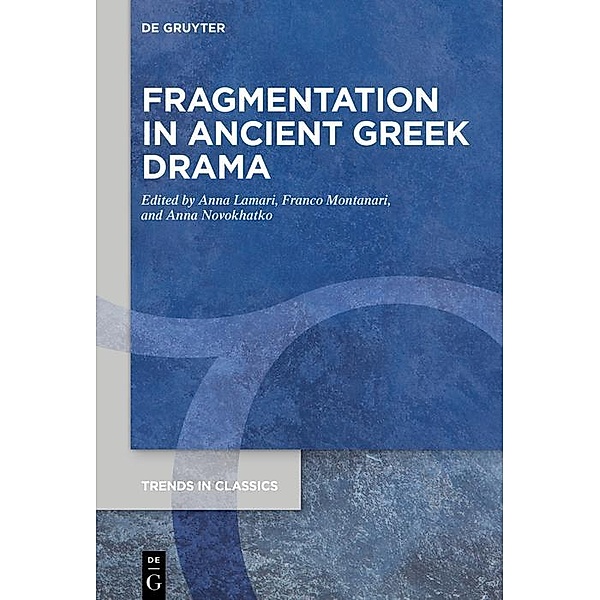 Fragmentation in Ancient Greek Drama / Trends in Classics - Supplementary Volumes Bd.84