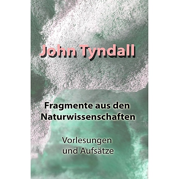 Fragmente aus den Naturwissenschaften, John Tyndall