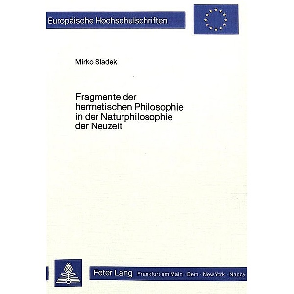 Fragmente der Hermetischen Philosophie in der Naturphilosophie der Neuzeit, Mirko Sladek