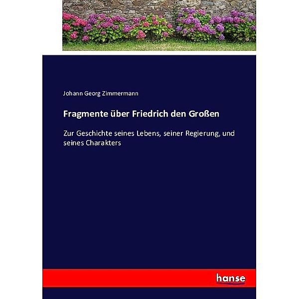 Fragmente über Friedrich den Grossen, Johann Georg Zimmermann