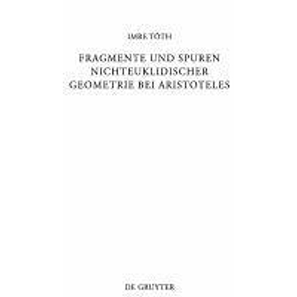 Fragmente und Spuren nichteuklidischer Geometrie bei Aristoteles / Beiträge zur Altertumskunde Bd.280, Imre Tóth
