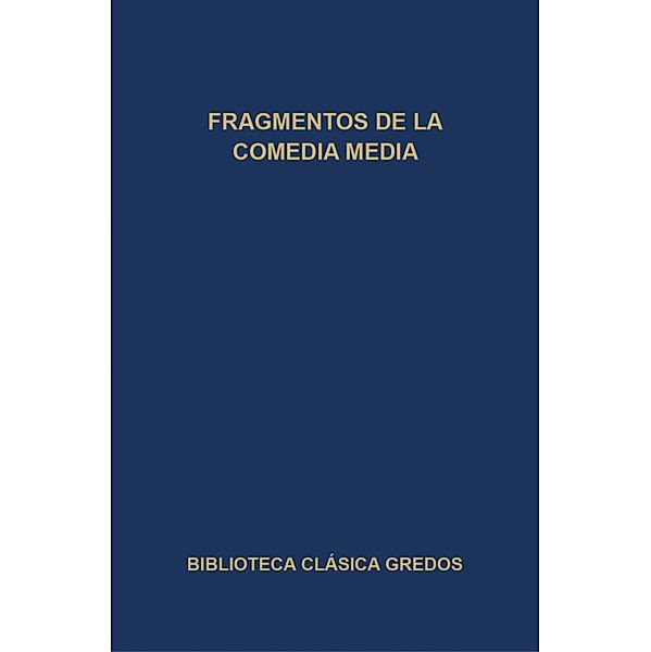 Fragmentos de la comedia media / Biblioteca Clásica Gredos Bd.361, Varios Autores