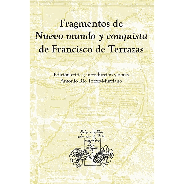 Fragmentos de Nuevo Mundo y conquista / Textos y Estudios Coloniales y de la Independencia Bd.24, Francisco de Terrazas
