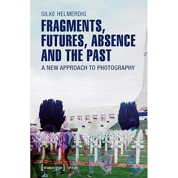 Fragments, Futures, Absence and the Past / Image Bd.101, Silke Helmerdig